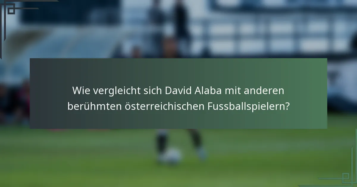 Wie vergleicht sich David Alaba mit anderen berühmten österreichischen Fussballspielern?