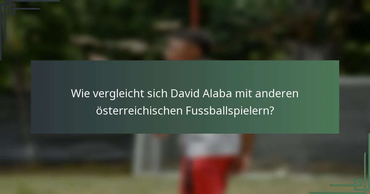 Wie vergleicht sich David Alaba mit anderen österreichischen Fussballspielern?