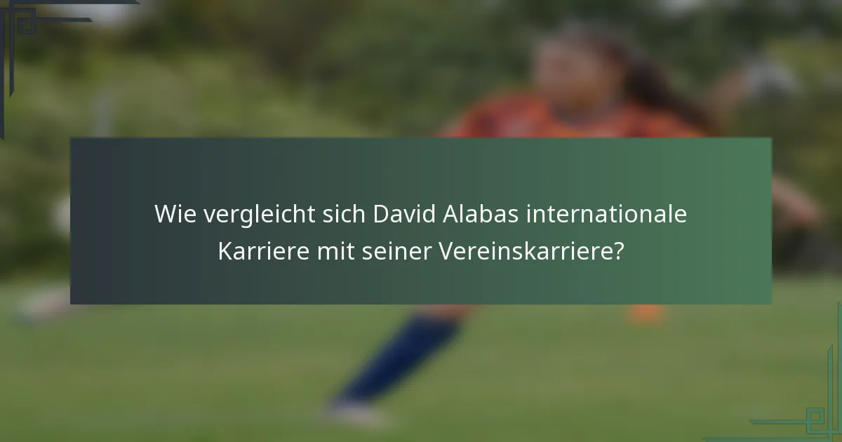 Wie vergleicht sich David Alabas internationale Karriere mit seiner Vereinskarriere?