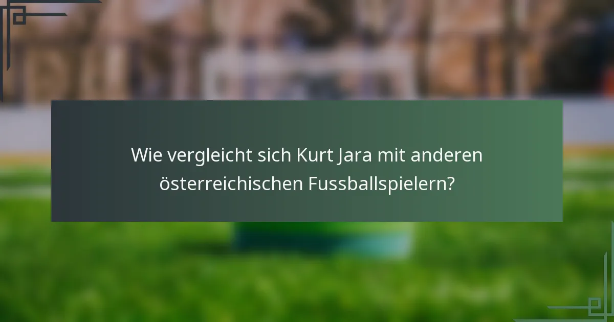 Wie vergleicht sich Kurt Jara mit anderen österreichischen Fussballspielern?