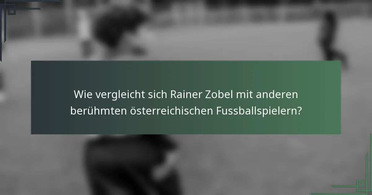 Wie vergleicht sich Rainer Zobel mit anderen berühmten österreichischen Fussballspielern?