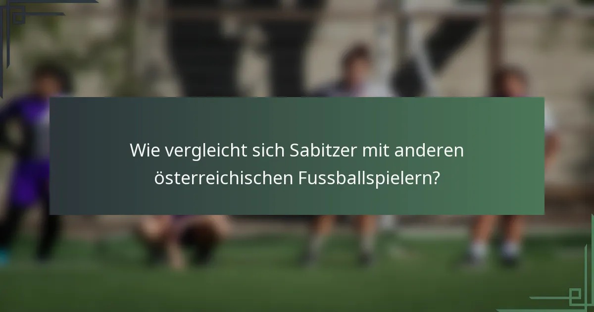 Wie vergleicht sich Sabitzer mit anderen österreichischen Fussballspielern?