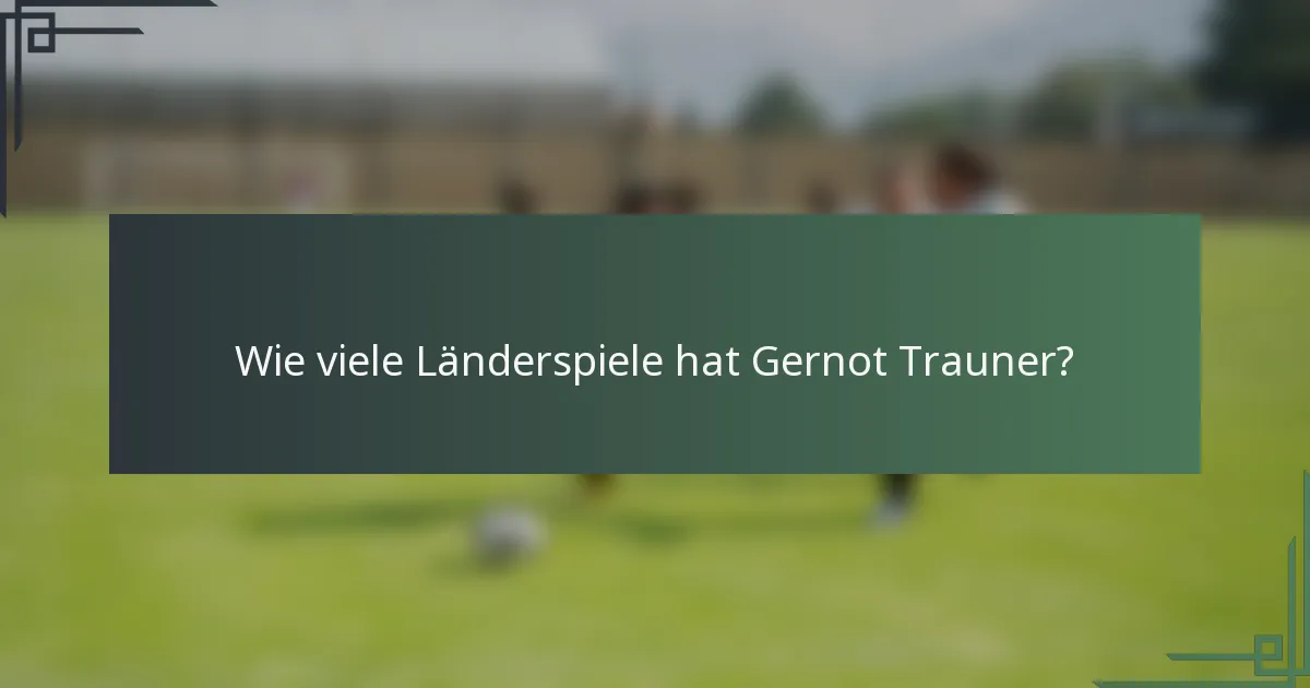Wie viele Länderspiele hat Gernot Trauner?