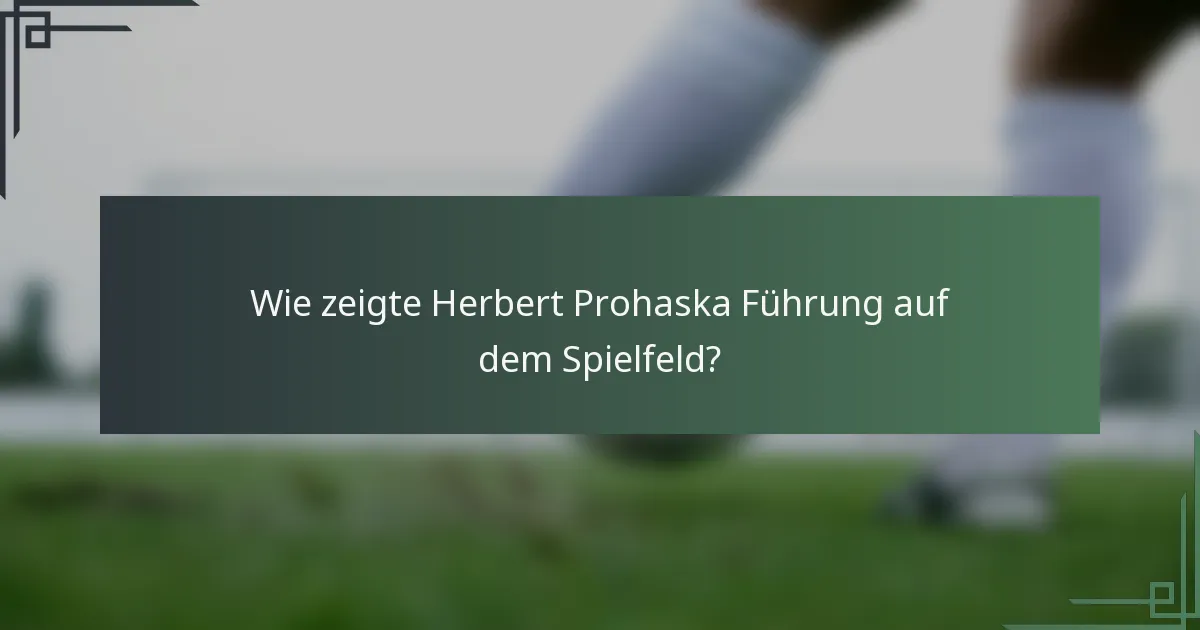 Wie zeigte Herbert Prohaska Führung auf dem Spielfeld?